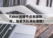 -Faker关键节点关键助攻，加拿大队带队取胜！的简单介绍